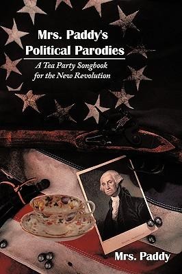 Mrs. Paddys Political Parodies: A Tea Party Songbook for the New Revolution