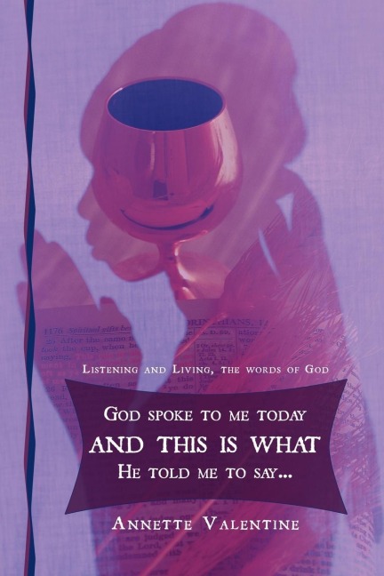 God spoke to me today and this is what He told me to say..: Listening and Living, the words of God