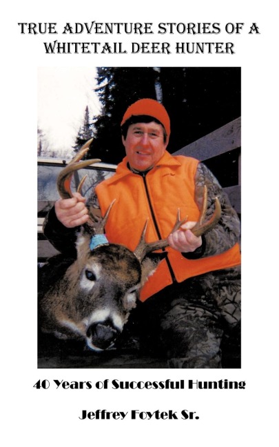 True Adventure Stories of a Whitetail Deer Hunter: 40 Years of Successful Hunting