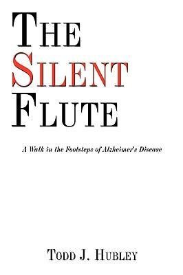 The Silent Flute: A Walk in the Footsteps of Alzheimers Disease