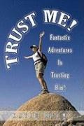 Trust Me!: Fantastic Adventures In Trusting Him!
