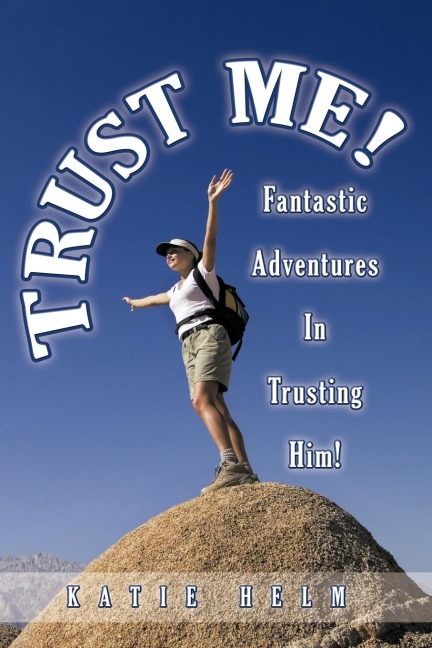 Trust Me!: Fantastic Adventures In Trusting Him!