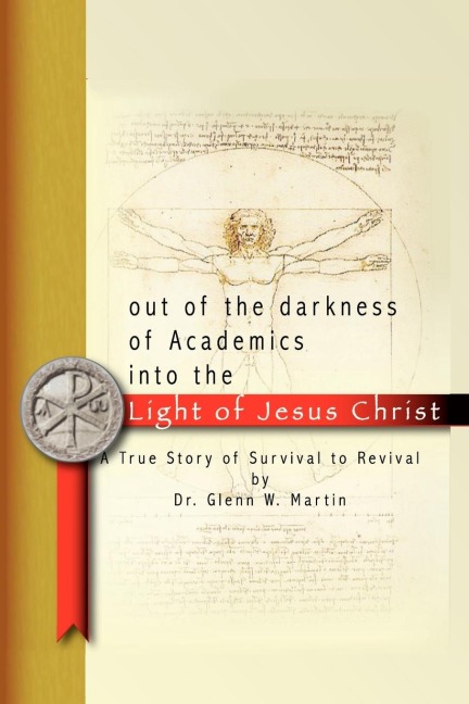 Out of the darkness of Academics into the Light of Jesus Christ-: A True Story of Survival to Revival