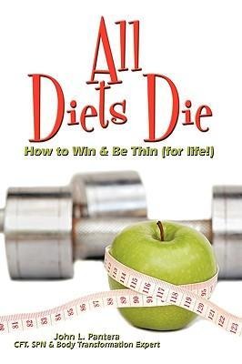 All Diets Die: How to Win & Be Thin (for life!)
