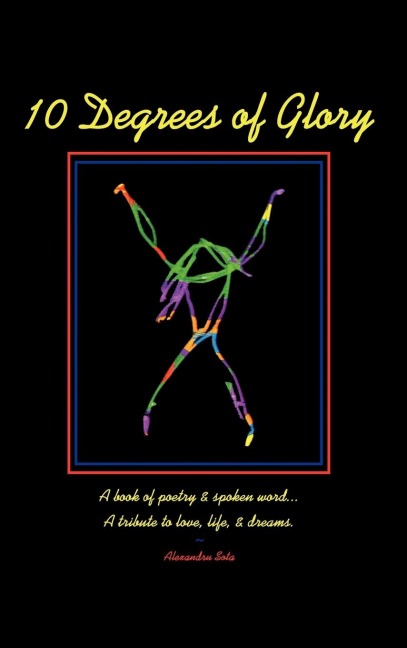 10 Degrees of Glory: A book of poetry & spoken word... A tribute to love, life & dreams.