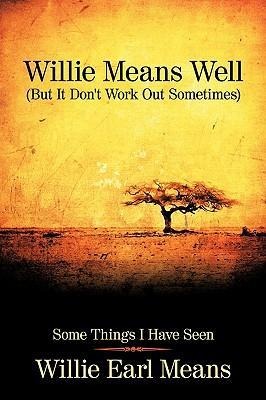 Willie Means Well (But It Dont Work Out Sometimes): Some Things I Have Seen