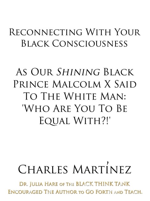 Reconnecting With Your Black Consciousness: As Our Shining Black Prince Malcolm X Said to the White Man: Who Are You to be Equal With?!