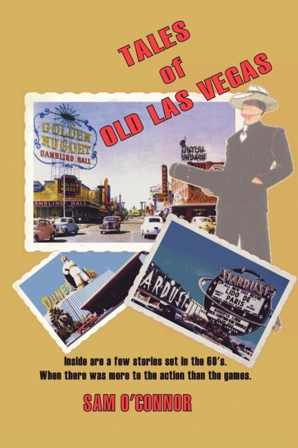 Tales of Old Las Vegas: Inside Are a Few Stories Set in the 60s. Where There Was More to the Action Than the Games.