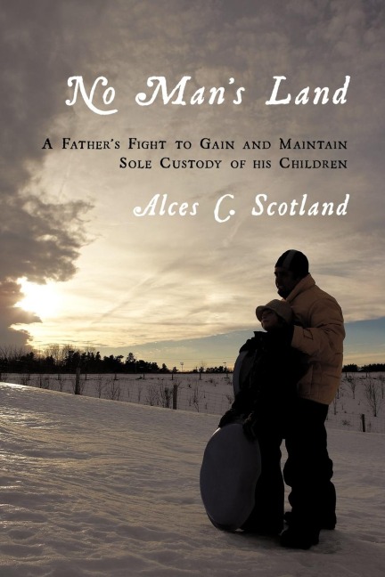No Mans Land: A Fathers Fight to Gain and Maintain Sole Custody of his Children