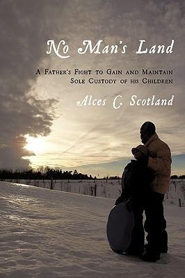 No Mans Land: A Fathers Fight to Gain and Maintain Sole Custody of his Children
