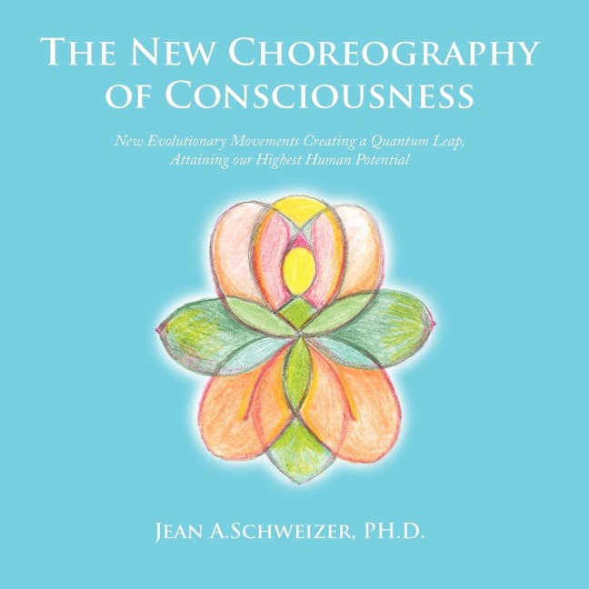 The New Choreography of Consciousness: New Evolutionary Movements Creating a Quantum Leap, Attaining our Highest Human Potential
