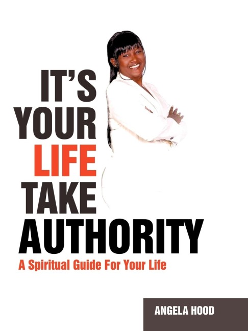Its Your Life Take Authority: A Spiritual Guide For Your Life