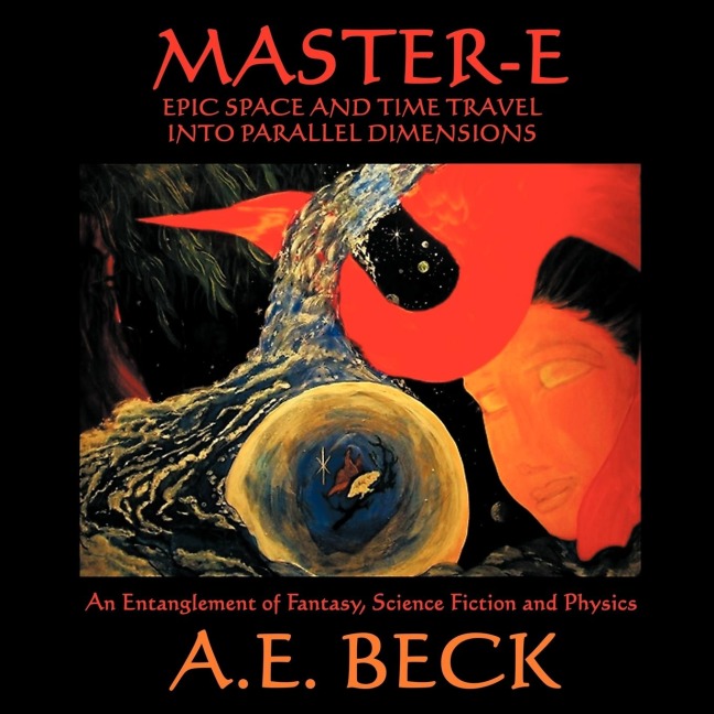 Master-E: Epic Space and Time Travel Into Parallel Dimensions: An Entanglement of Fantasy, Science Fiction and Physics