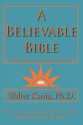 A Believable Bible: An Enlightening and Inspiring Guide to a Mature Faith