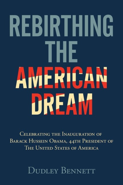 Rebirthing the American Dream: Celebrating Inauguration Of Barack Hussein Obama, 44th President Of The United States of America