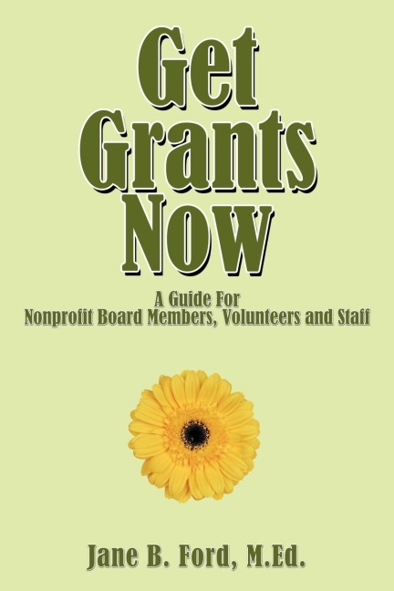 Get Grants Now: A Guide For Nonprofit Board Members, Volunteers and Staff