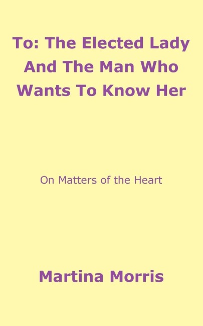 To: The Elected Lady And The Man Who Wants To Know Her:On Matters of the Heart