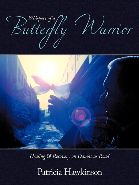 Whispers Of A Butterfly Warrior: Healing & Recovery on Damascus Road