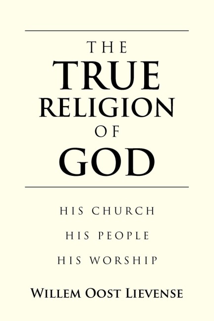 The True Religion of God: His Church His People His Worship