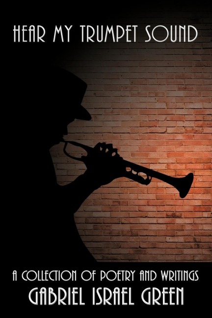 Hear My Trumpet Sound: A Collection of Poetry and Writings