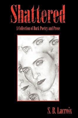 Shattered: A Collection of Dark Poetry and Prose