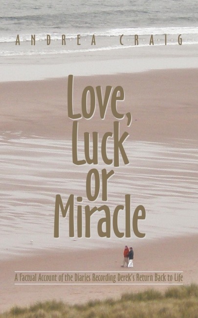 Love, Luck or Miracle: A Factual Account of the Diaries Recording Dereks Return Back to Life