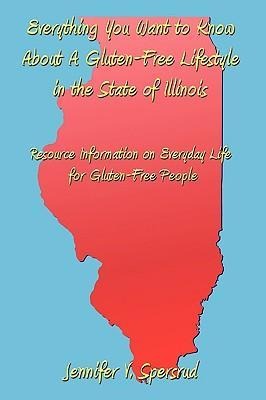 Everything You Want to Know About A Gluten-Free Lifestyle in the State of Illinois: Resource Information on Everyday Life for Gluten-Free People