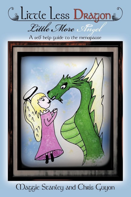 Little Less Dragon Little More Angel: A Self Help Guide to the Menopause