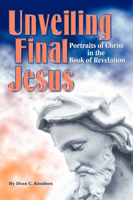 Unveiling Final Jesus: Portraits of Christ in the Book of Revelation