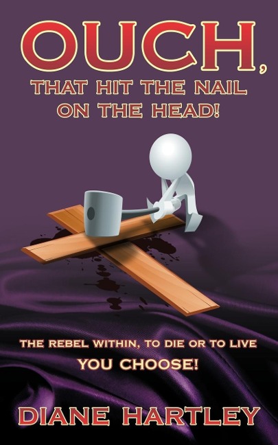 Ouch, That Hit the Nail on the Head!: The Rebel Within, to Die or to Live - You Choose!