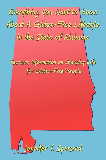 Everything You Want to Know About A Gluten-Free Lifestyle in the State of Alabama: Resource Information on Everyday Life for Gluten-Free People