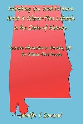 Everything You Want to Know About A Gluten-Free Lifestyle in the State of Alabama: Resource Information on Everyday Life for Gluten-Free People