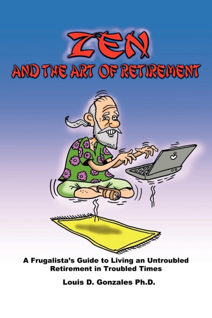 Zen and The Art of Retirement: A Frugalistas Guide to Living an Untroubled Retirement in Troubled Times