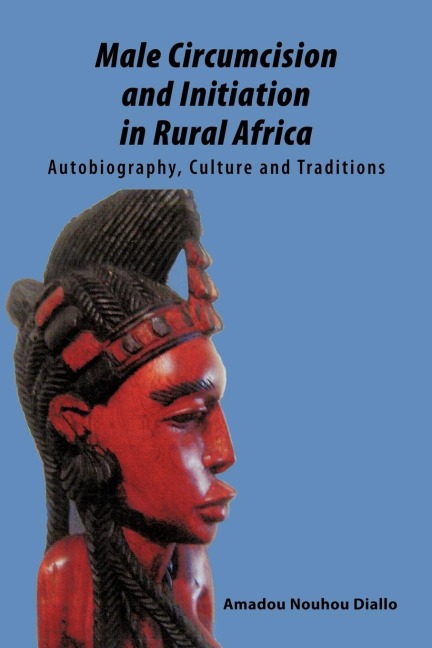 Male Circumcision and Initiation in Rural Africa: Autobiography, Culture and Traditions