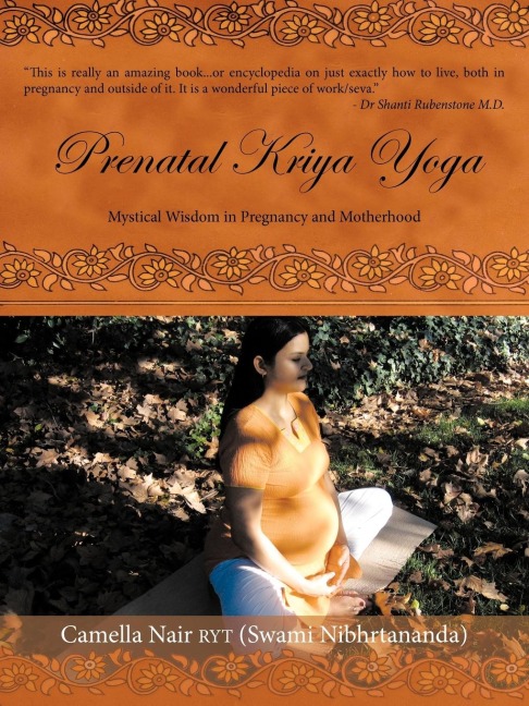Prenatal Kriya Yoga: The Mystical Wisdom Surrounding a Souls Rite of Passage and Preparing for Motherhood