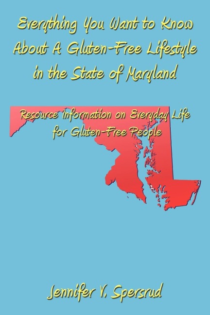 Everything You Want to Know About A Gluten-Free Lifestyle in the State of Maryland: Resource Information on Everyday Life for Gluten-Free People