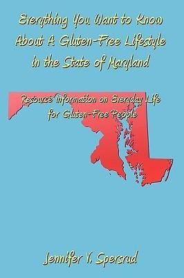 Everything You Want to Know About A Gluten-Free Lifestyle in the State of Maryland: Resource Information on Everyday Life for Gluten-Free People