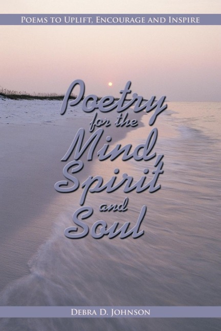 Poetry for the Mind, Spirit and Soul: Poems to Uplift, Encourage and Inspire