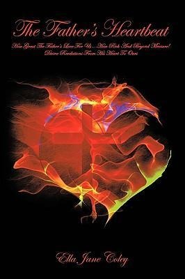 The Father's Heartbeat: How Great the Father's Love for Us How Rich and Beyond Measure! Divine Revelations From His Heart To Ours