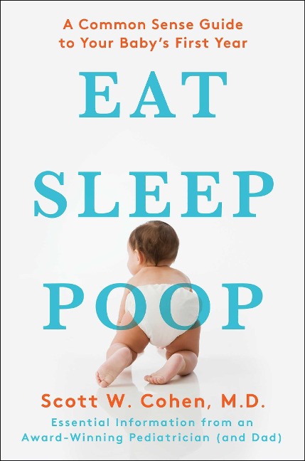 Eat, Sleep, Poop: A Common Sense Guide to Your Babys First Year