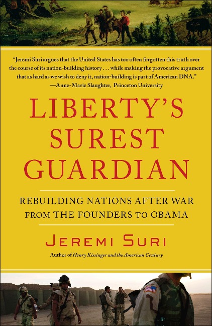Libertys Surest Guardian: Rebuilding Nations After War from the Founders to Obama