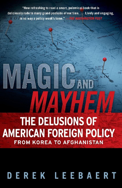 Magic and Mayhem: The Delusions of American Foreign Policy from Korea to Afghanistan