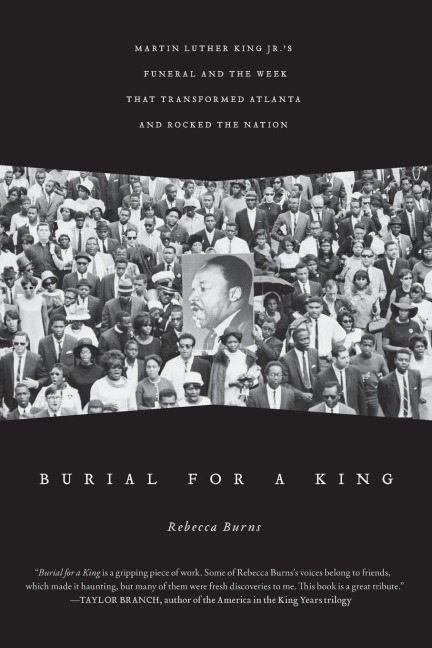Burial for a King: Martin Luther King Jr.s Funeral and the Week That Transformed Atlanta and Rocked the Nation