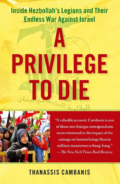 A Privilege to Die: Inside Hezbollahs Legions and Their Endless War Against Israel