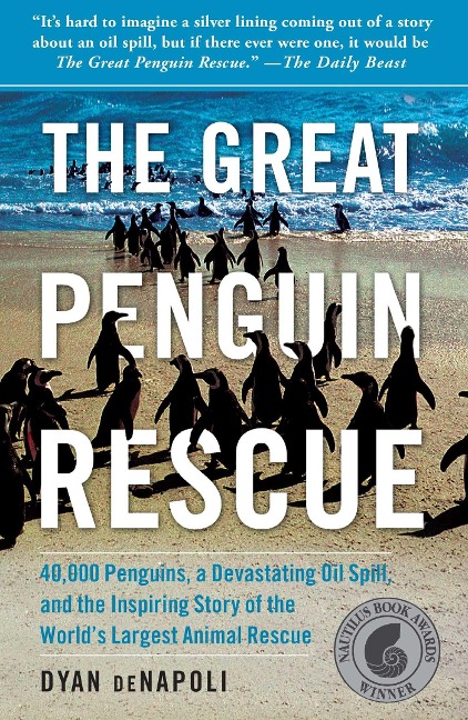 Great Penguin Rescue: 40,000 Penguins, a Devastating Oil Spill, and the Inspiring Story of the Worlds Largest Animal Rescue