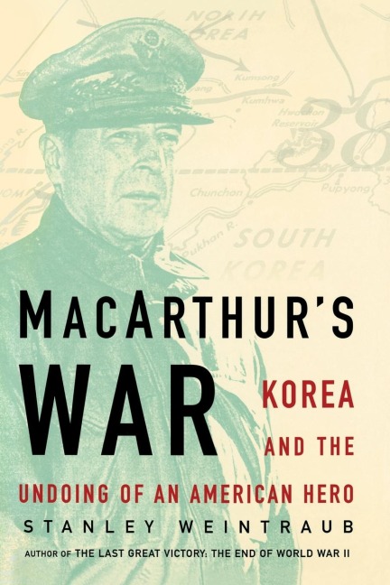 MacArthurs War: Korea and the Undoing of an American Hero