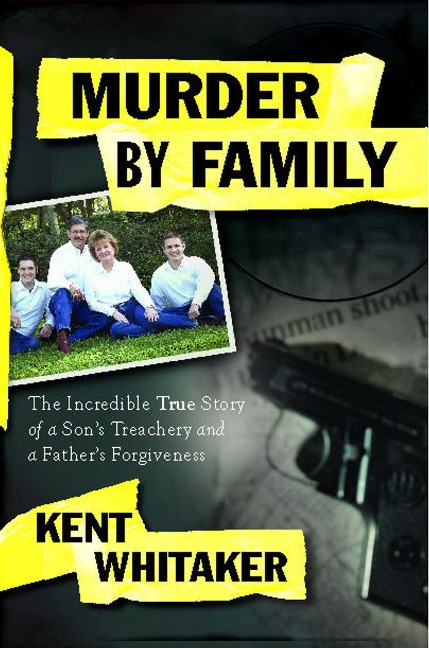 Murder by Family: The Incredible True Story of a Sons Treachery and a Fathers Forgiveness