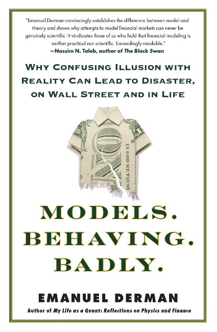 Models. Behaving. Badly.: Why Confusing Illusion with Reality Can Lead to Disaster, on Wall Street and in Life