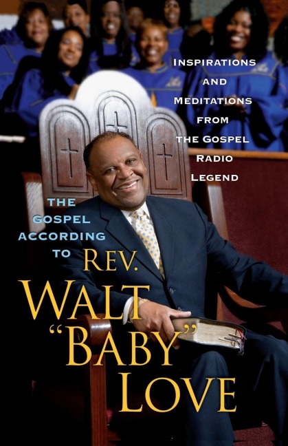 The Gospel According to REV. Walt Baby Love: Inspirations and Meditations from the Gospel Radio Legend