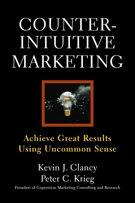Counterintuitive Marketing: Achieving Great Results Using Common Sense